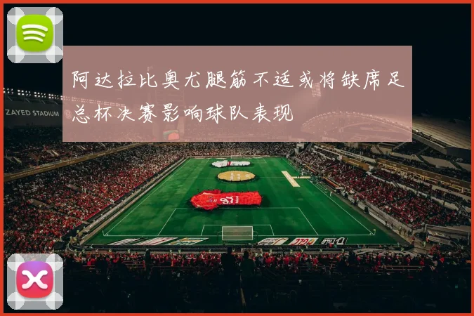 阿达拉比奥尤腿筋不适或将缺席足总杯决赛影响球队表现